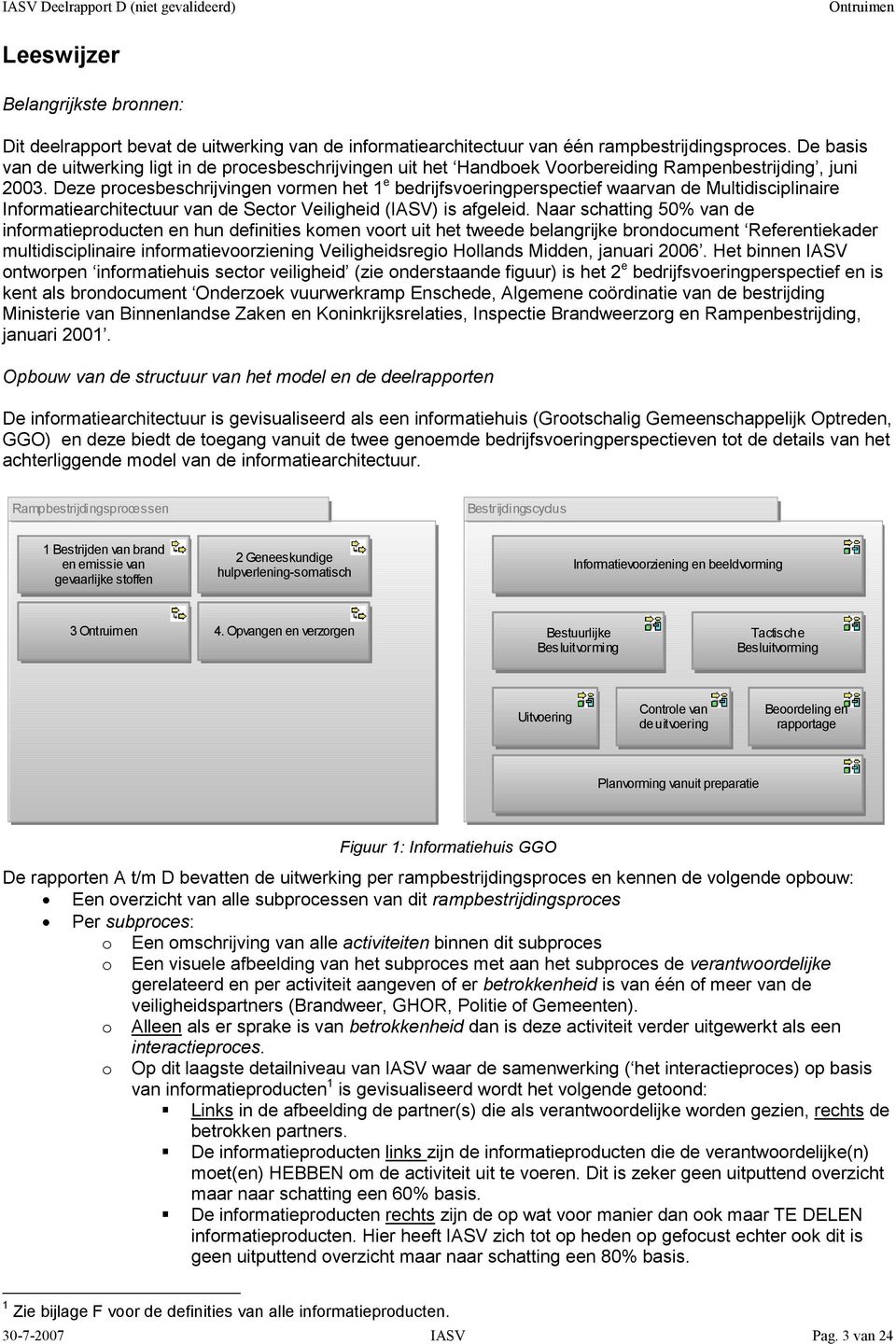 Deze procesbeschrijvingen vormen het 1 e bedrijfsvoeringperspectief waarvan de Multidisciplinaire Informatiearchitectuur van de Sector Veiligheid (IASV) is afgeleid.