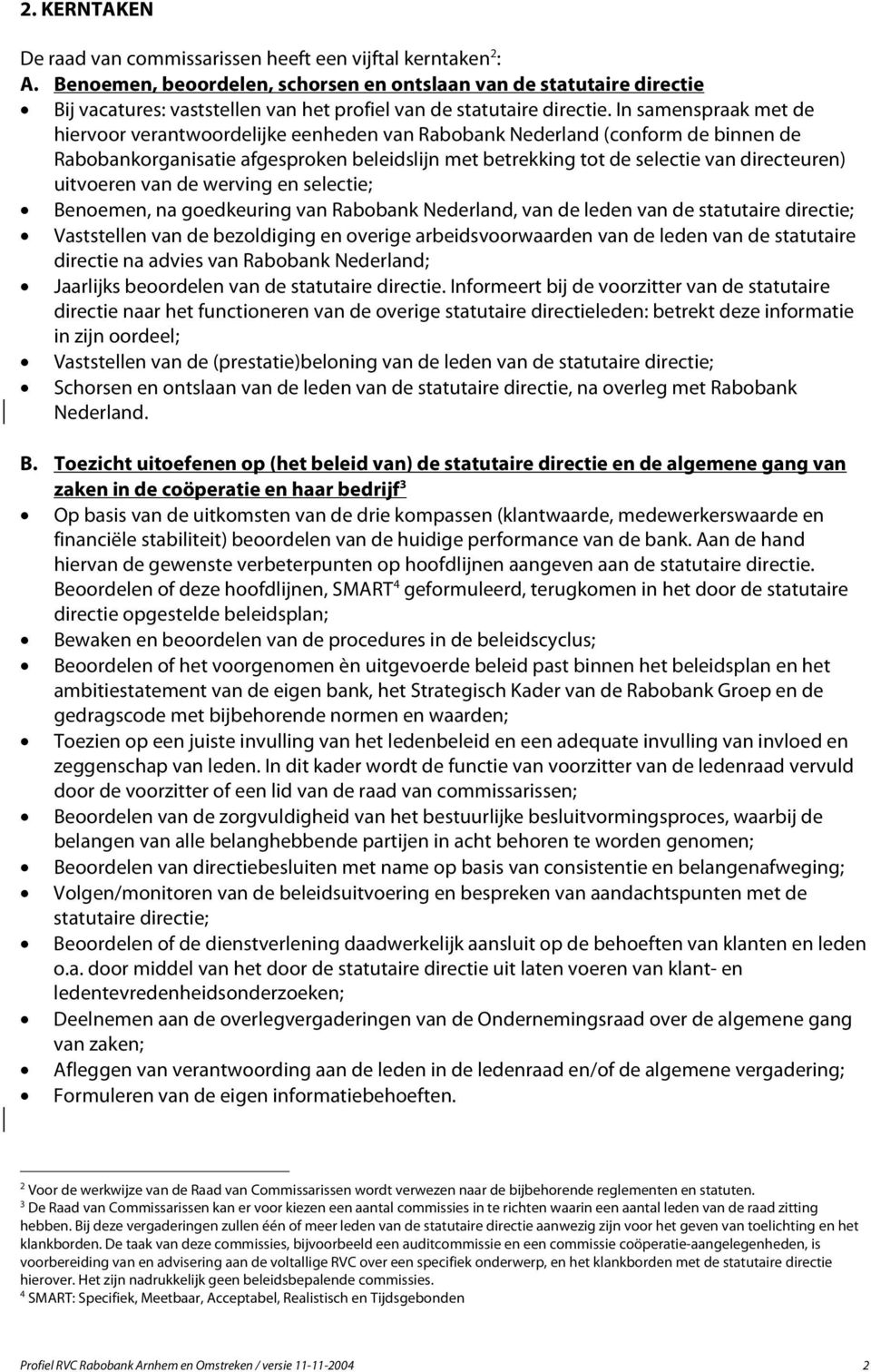 In samenspraak met de hiervoor verantwoordelijke eenheden van Rabobank Nederland (conform de binnen de Rabobankorganisatie afgesproken beleidslijn met betrekking tot de selectie van directeuren)