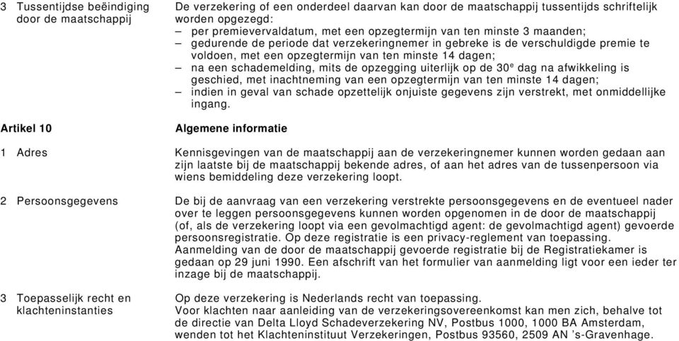 opzegging uiterlijk op de 30 e dag na afwikkeling is geschied, met inachtneming van een opzegtermijn van ten minste 14 dagen; indien in geval van schade opzettelijk onjuiste gegevens zijn verstrekt,