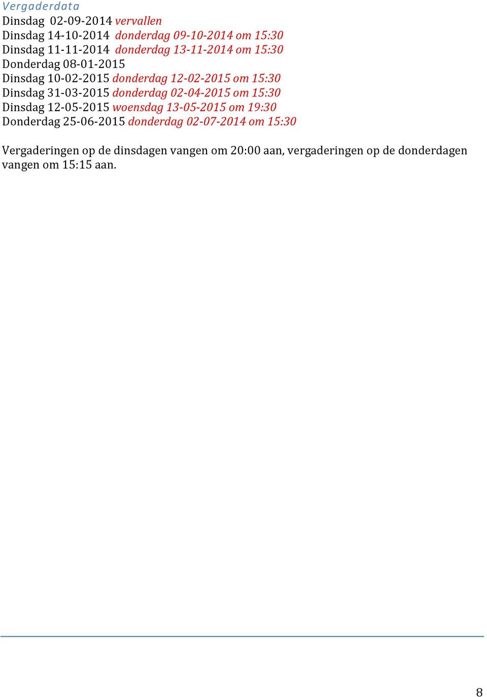 31-03-2015 donderdag 02-04-2015 om 15:30 Dinsdag 12-05-2015 woensdag 13-05-2015 om 19:30 Donderdag 25-06-2015