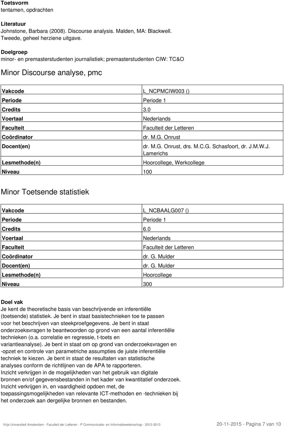 M.G. Onrust, drs. M.C.G. Schasfoort, dr. J.M.W.J. Lamerichs Hoorcollege, Werkcollege Minor Toetsende statistiek Vakcode L_NCBAALG007 () Periode Periode 1 der Letteren dr. G.