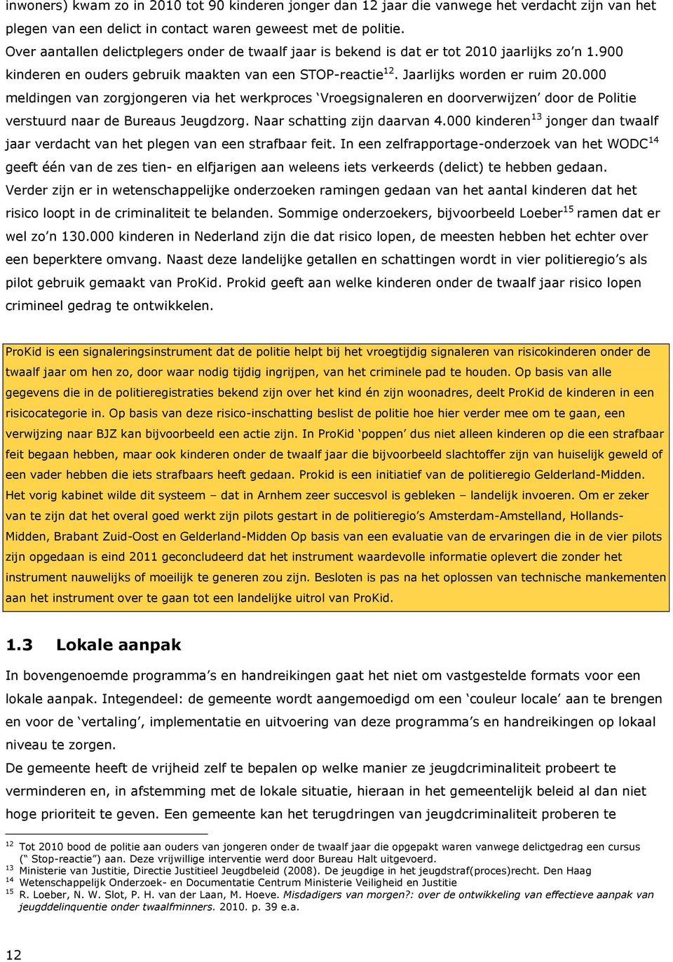 000 meldingen van zorgjongeren via het werkproces Vroegsignaleren en doorverwijzen door de Politie verstuurd naar de Bureaus Jeugdzorg. Naar schatting zijn daarvan 4.