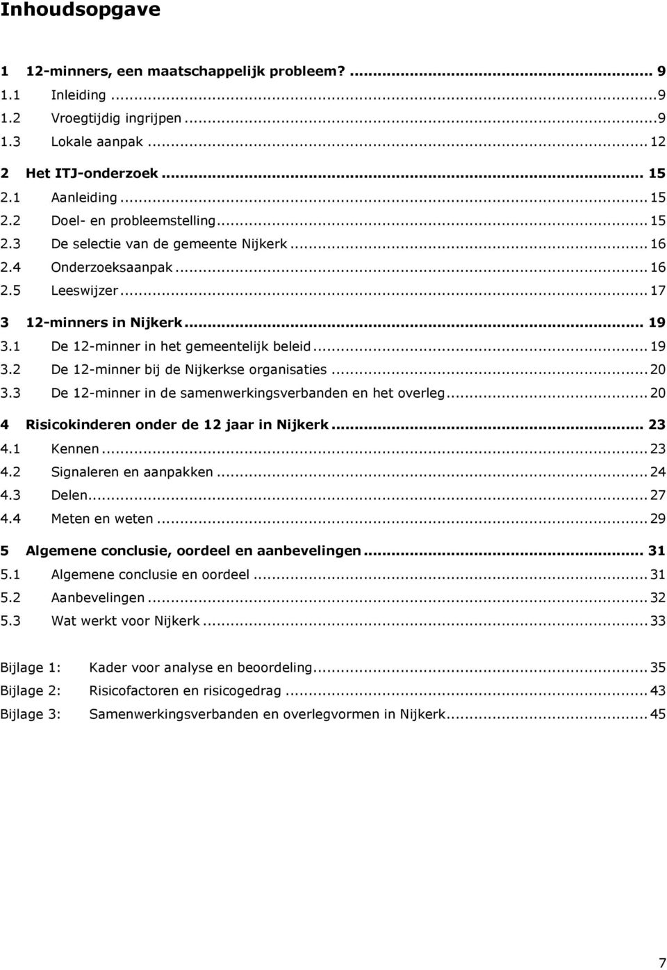 .. 20 3.3 De 12-minner in de samenwerkingsverbanden en het overleg... 20 4 Risicokinderen onder de 12 jaar in Nijkerk... 23 4.1 Kennen... 23 4.2 Signaleren en aanpakken... 24 4.3 Delen... 27 4.