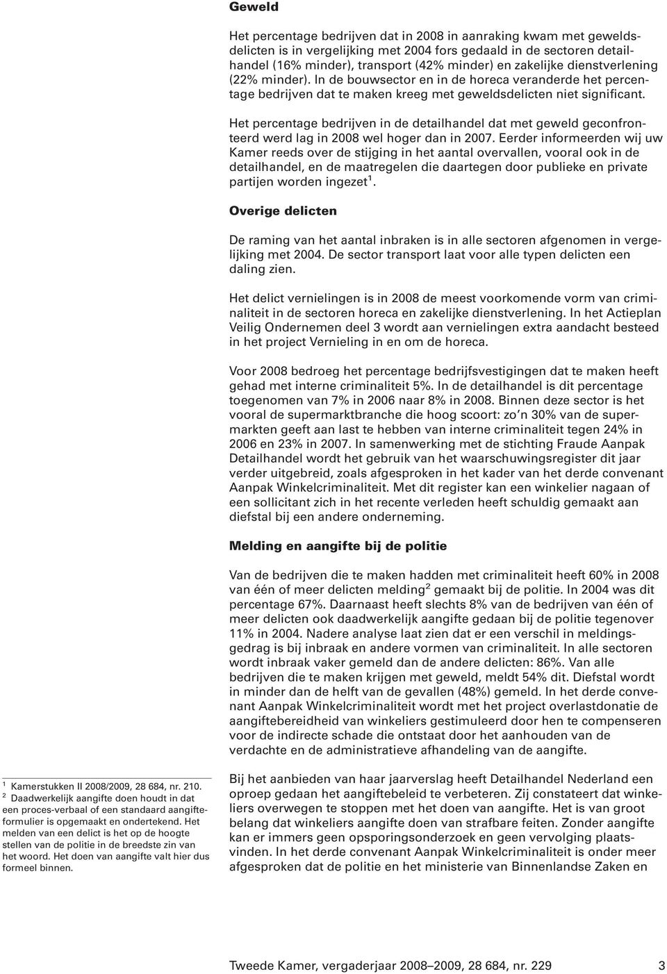 Het percentage bedrijven in de detailhandel dat met geweld geconfronteerd werd lag in 2008 wel hoger dan in 2007.