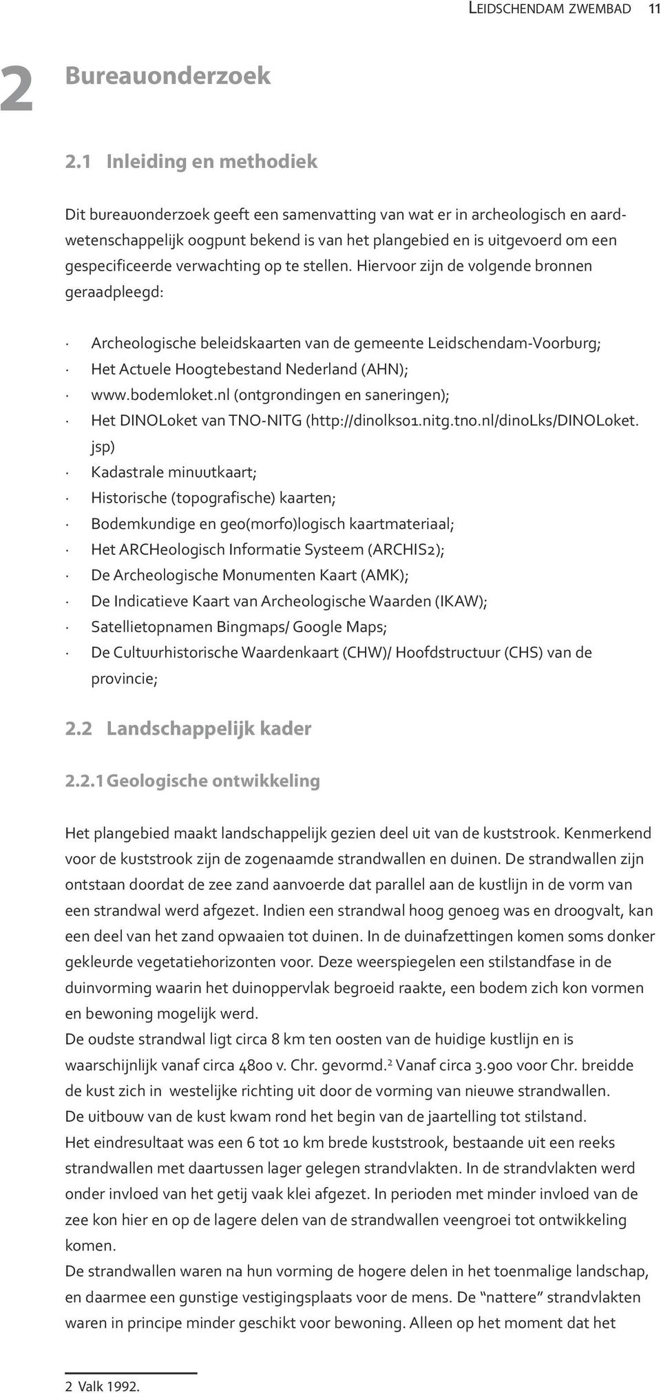 verwachting op te stellen. Hiervoor zijn de volgende bronnen geraadpleegd: Archeologische beleidskaarten van de gemeente Leidschendam-Voorburg; Het Actuele Hoogtebestand Nederland (AHN); www.