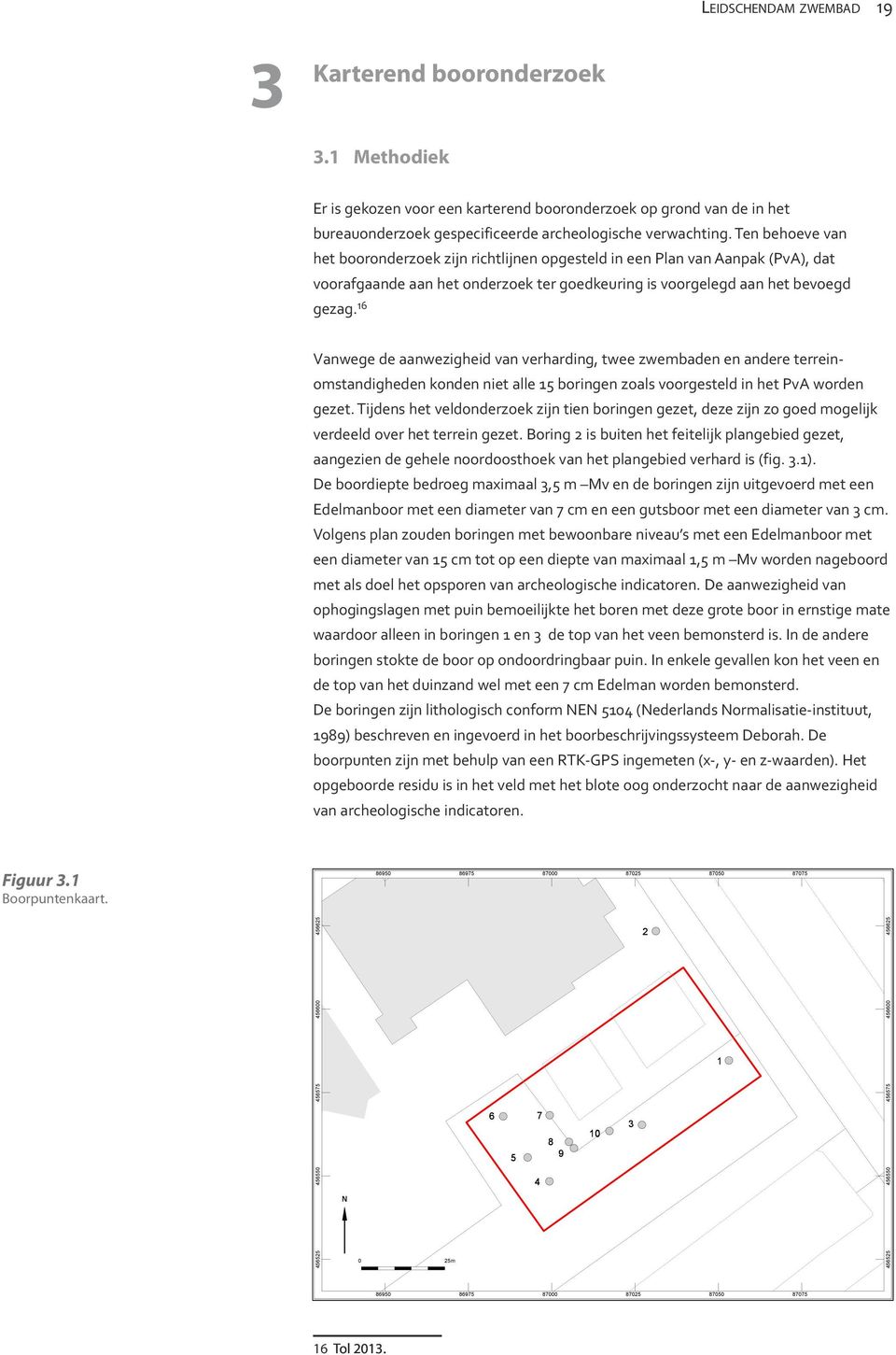 16 Vanwege de aanwezigheid van verharding, twee zwembaden en andere terreinomstandigheden konden niet alle 15 boringen zoals voorgesteld in het PvA worden gezet.