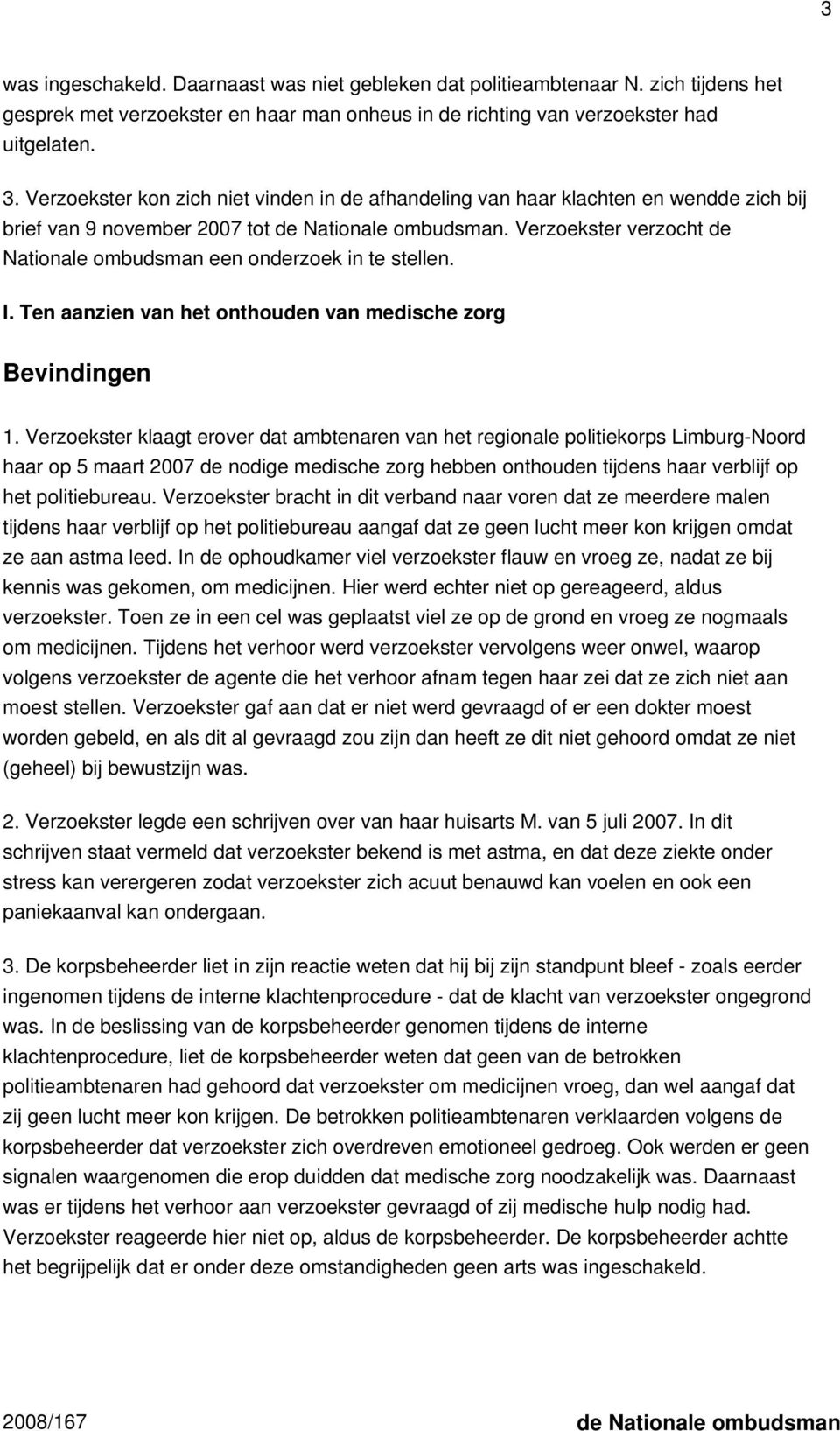 Verzoekster verzocht de Nationale ombudsman een onderzoek in te stellen. I. Ten aanzien van het onthouden van medische zorg Bevindingen 1.