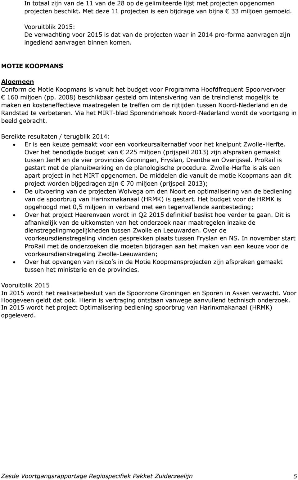 MOTIE KOOPMANS Algemeen Conform de Motie Koopmans is vanuit het budget voor Programma Hoofdfrequent Spoorvervoer 160 miljoen (pp.