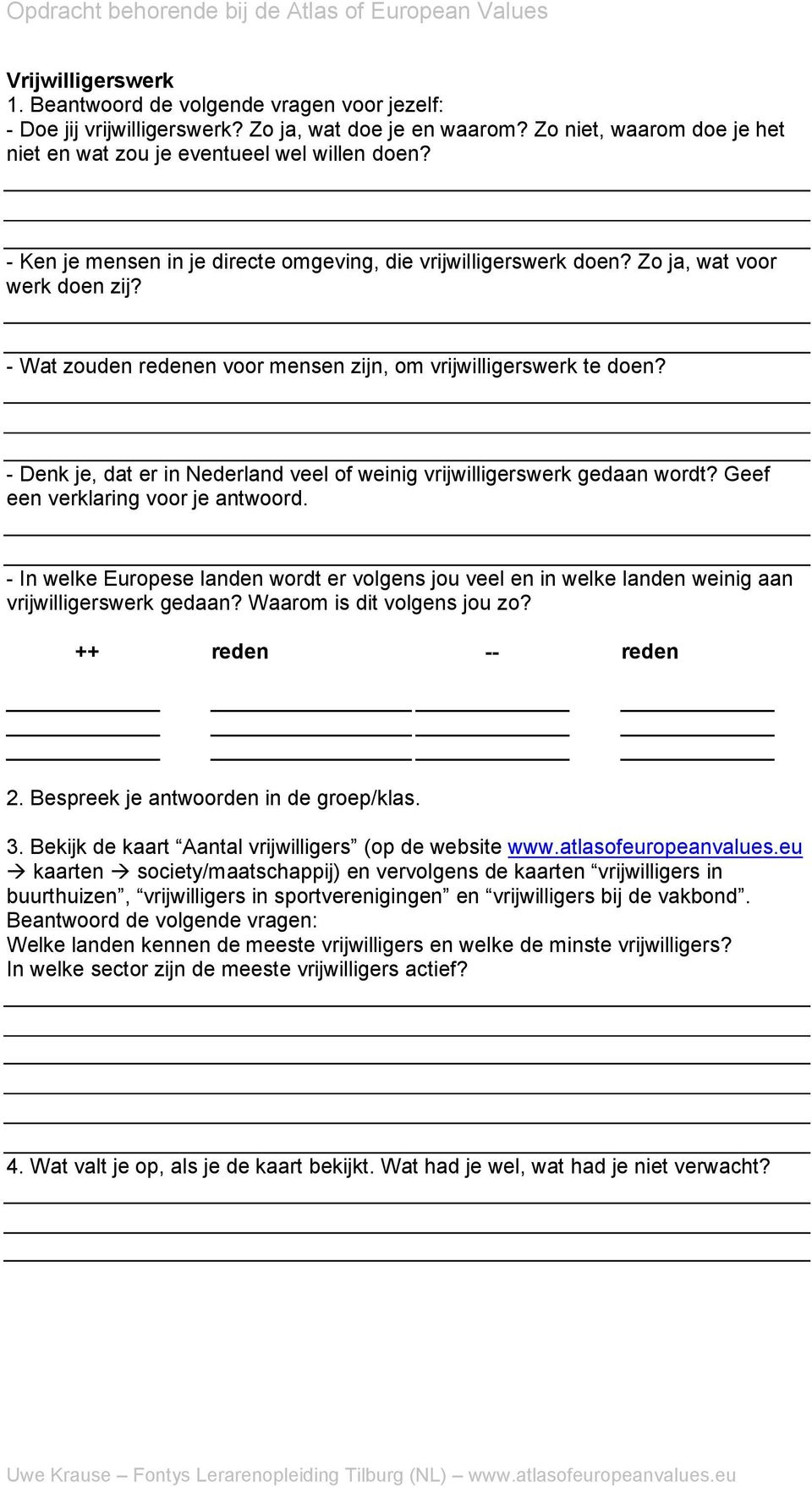 - Denk je, dat er in Nederland veel of weinig vrijwilligerswerk gedaan wordt? Geef een verklaring voor je antwoord.