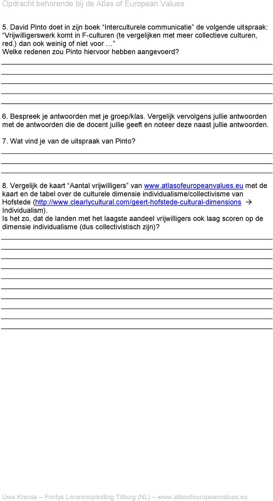 Vergelijk vervolgens jullie antwoorden met de antwoorden die de docent jullie geeft en noteer deze naast jullie antwoorden. 7. Wat vind je van de uitspraak van Pinto? 8.