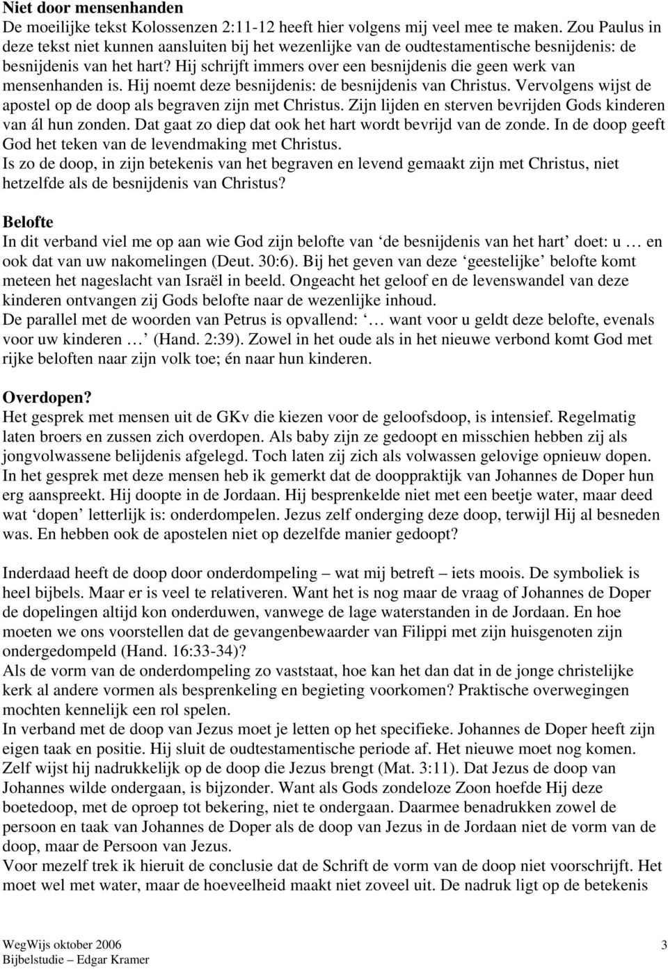 Hij schrijft immers over een besnijdenis die geen werk van mensenhanden is. Hij noemt deze besnijdenis: de besnijdenis van Christus.