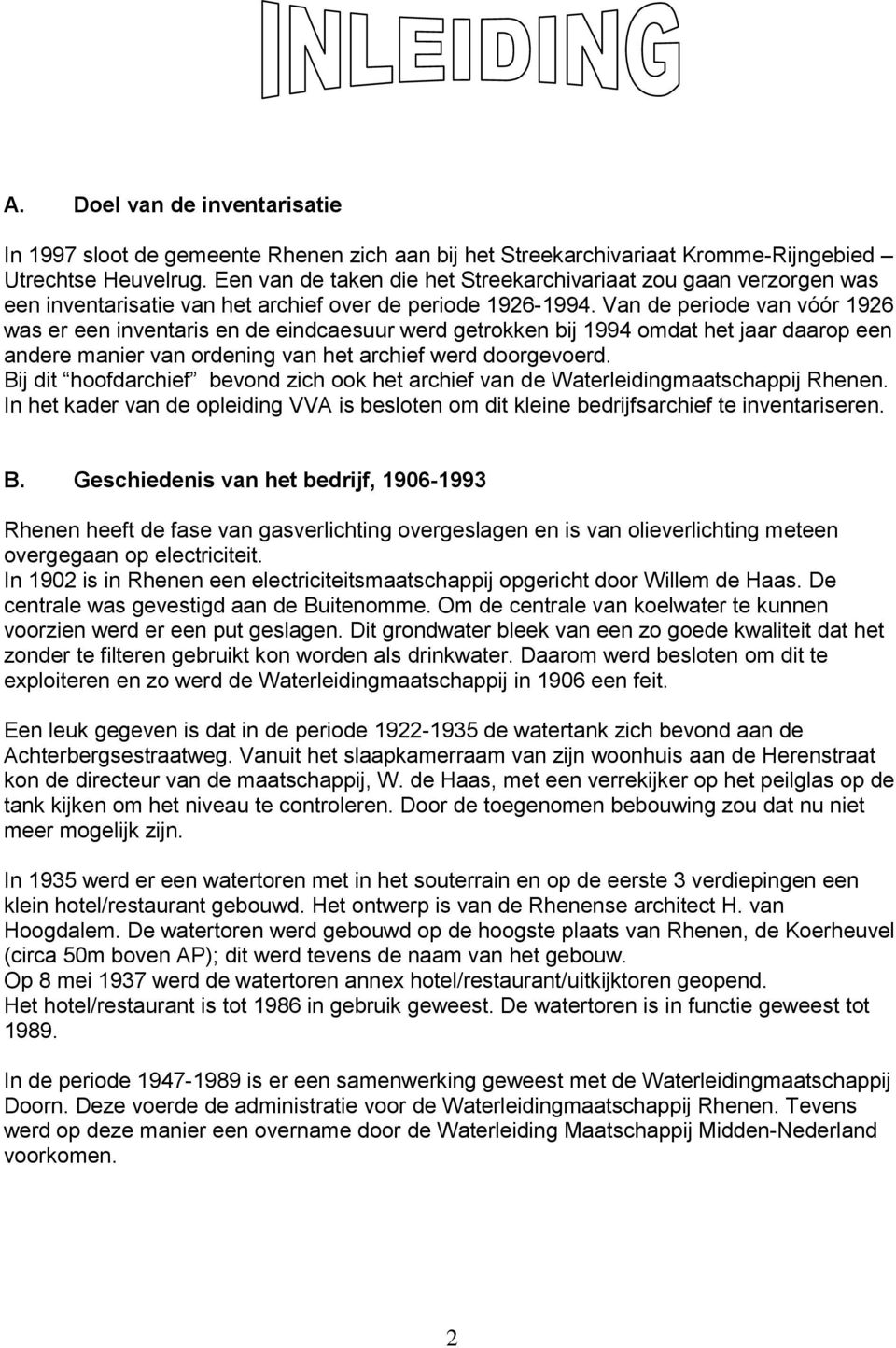 Van de periode van vóór 1926 was er een inventaris en de eindcaesuur werd getrokken bij 1994 omdat het jaar daarop een andere manier van ordening van het archief werd doorgevoerd.