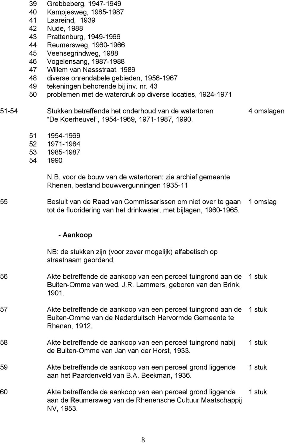 43 50 problemen met de waterdruk op diverse locaties, 1924-1971 51-54 Stukken betreffende het onderhoud van de watertoren De Koerheuvel, 1954-1969, 1971-1987, 1990.