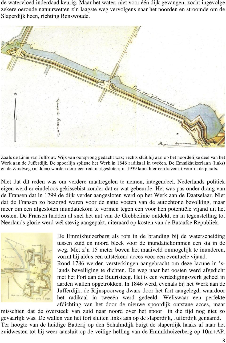 Zoals de Linie van Juffrouw Wijk van oorsprong gedacht was; rechts sluit hij aan op het noordelijke deel van het Werk aan de Jufferdijk. De spoorlijn splitste het Werk in 1846 radikaal in tweëen.