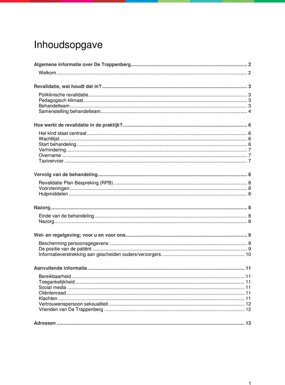 .. 7 Vervolg van de behandeling... 8 Revalidatie Plan Bespreking (RPB)... 8 Voorzieningen... 8 Hulpmiddelen... 8 Nazorg... 8 Einde van de behandeling... 8 Nazorg... 8 Wet- en regelgeving; voor u en voor ons.