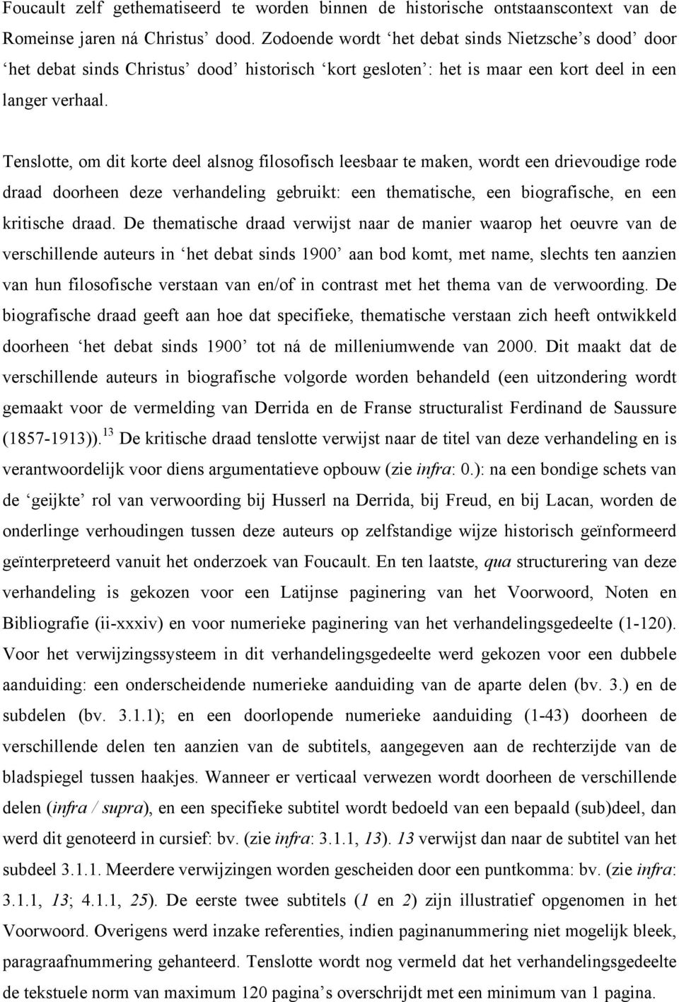 Tenslotte, om dit korte deel alsnog filosofisch leesbaar te maken, wordt een drievoudige rode draad doorheen deze verhandeling gebruikt: een thematische, een biografische, en een kritische draad.