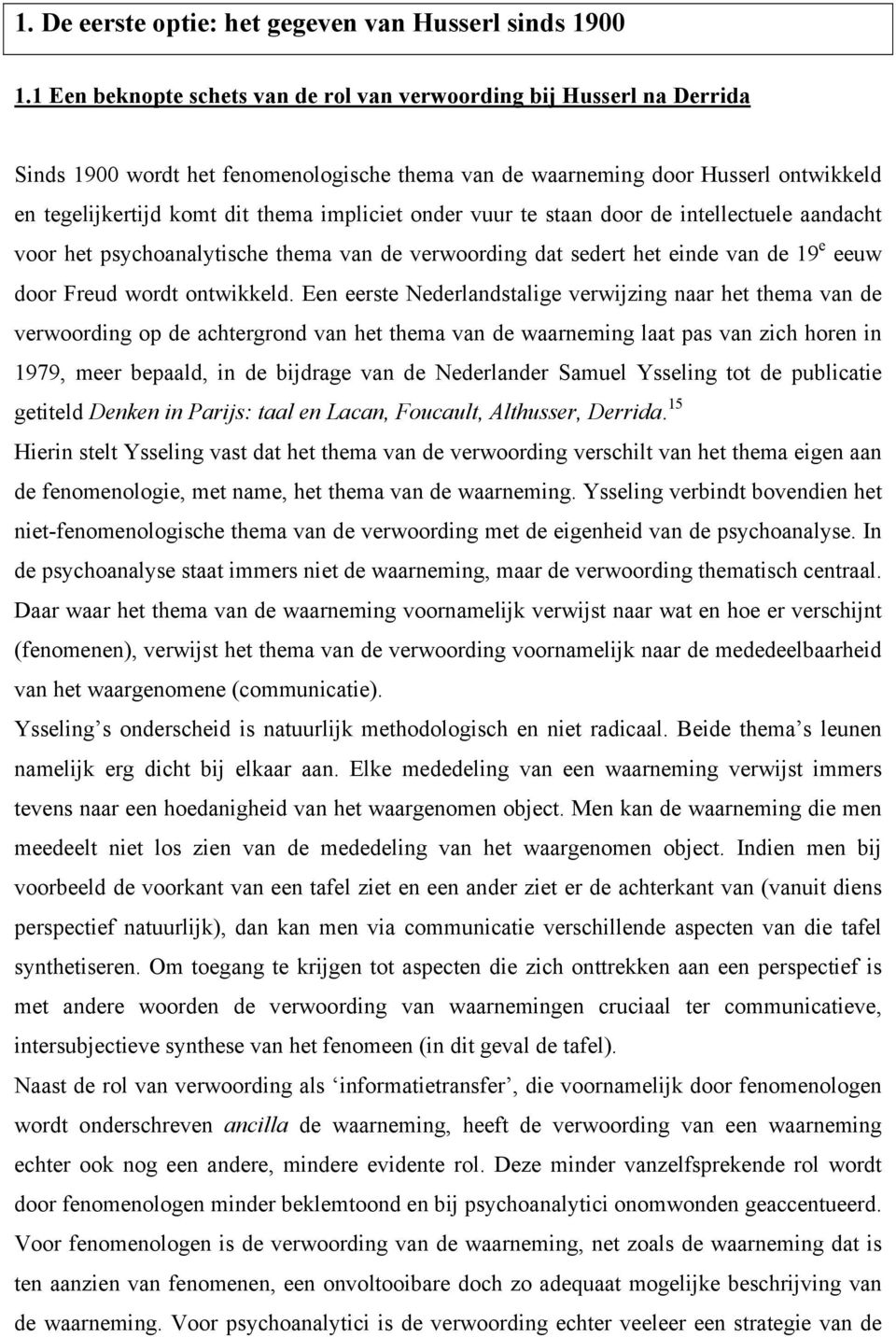 impliciet onder vuur te staan door de intellectuele aandacht voor het psychoanalytische thema van de verwoording dat sedert het einde van de 19 e eeuw door Freud wordt ontwikkeld.