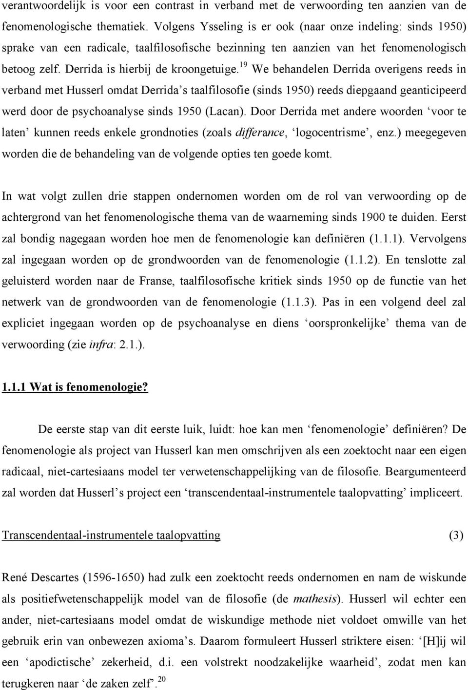 19 We behandelen Derrida overigens reeds in verband met Husserl omdat Derrida s taalfilosofie (sinds 1950) reeds diepgaand geanticipeerd werd door de psychoanalyse sinds 1950 (Lacan).