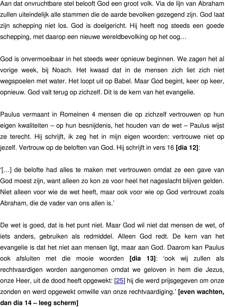 We zagen het al vorige week, bij Noach. Het kwaad dat in de mensen zich liet zich niet wegspoelen met water. Het loopt uit op Babel. Maar God begint, keer op keer, opnieuw. God valt terug op zichzelf.