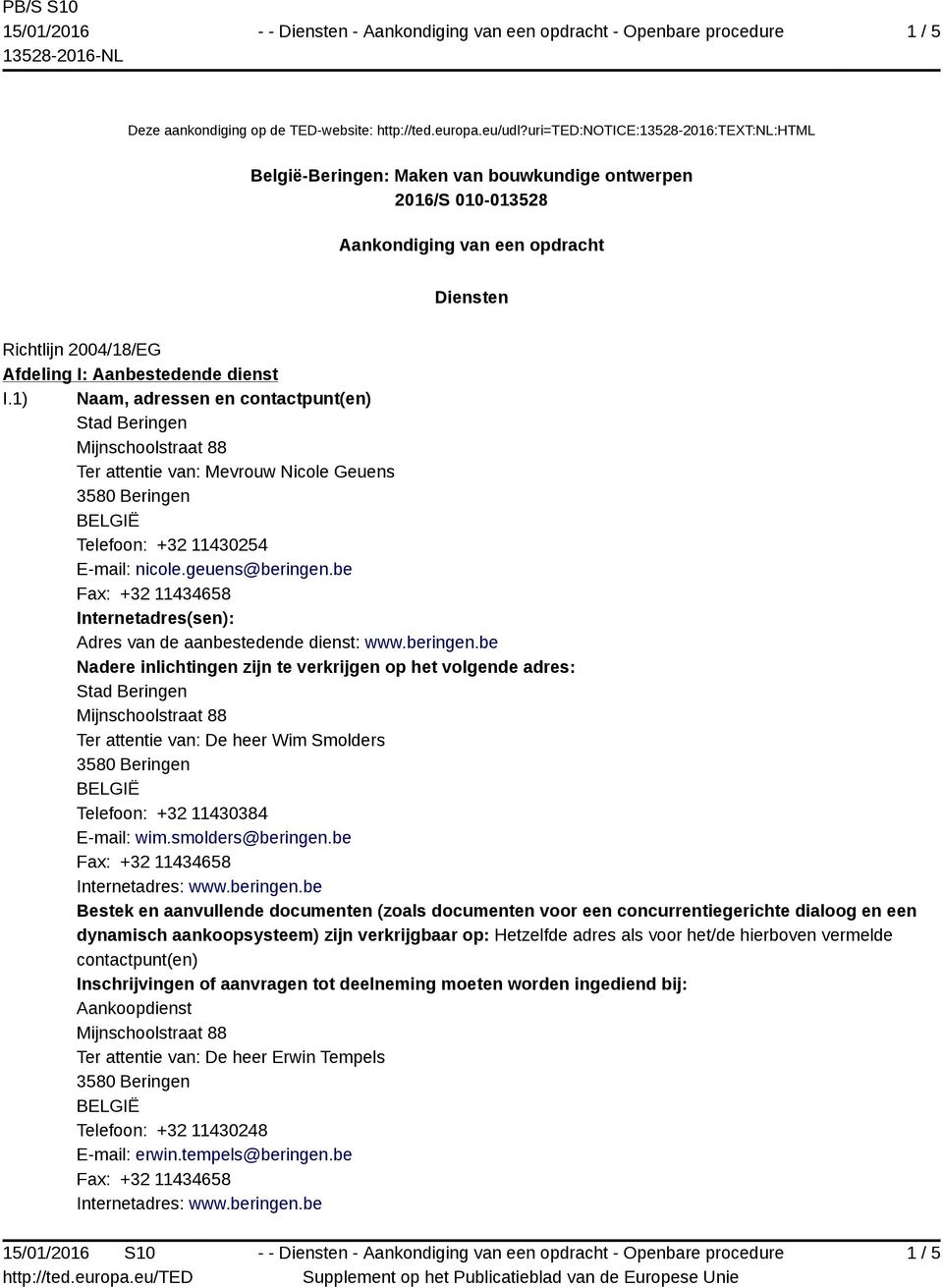 I.1) Naam, adressen en contactpunt(en) Stad Beringen Ter attentie van: Mevrouw Nicole Geuens Telefoon: +32 11430254 E-mail: nicole.geuens@beringen.