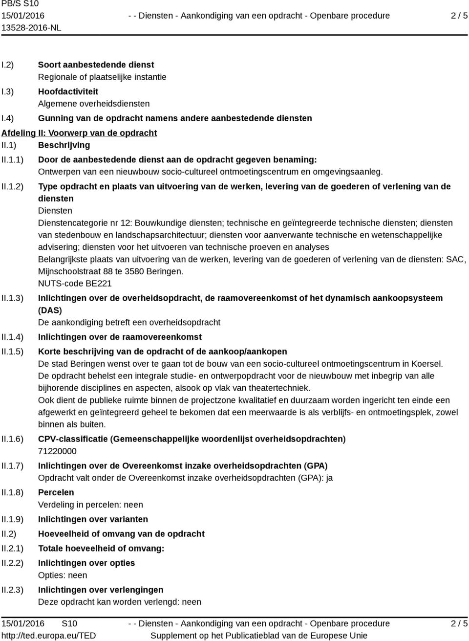 opdracht II.1) Beschrijving II.1.1) II.1.2) II.1.3) II.1.4) II.1.5) II.1.6) II.1.7) II.1.8) II.1.9) II.2) II.2.1) II.2.2) II.2.3) Door de aanbestedende dienst aan de opdracht gegeven benaming: Ontwerpen van een nieuwbouw socio-cultureel ontmoetingscentrum en omgevingsaanleg.