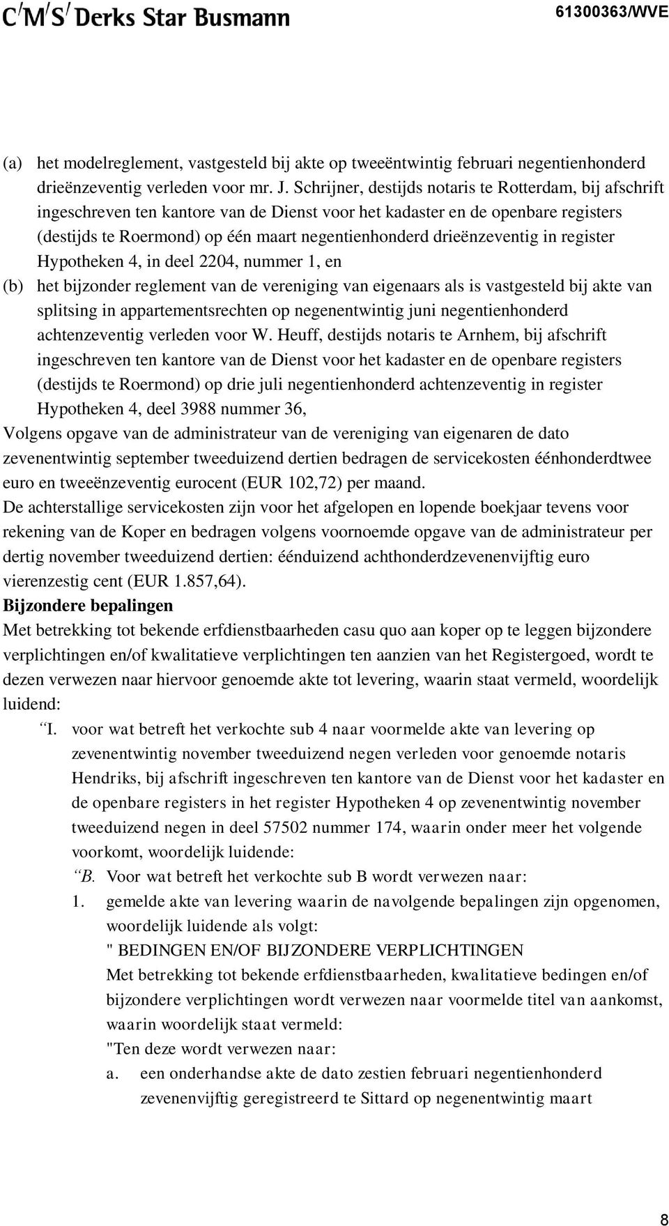 drieënzeventig in register Hypotheken 4, in deel 2204, nummer 1, en (b) het bijzonder reglement van de vereniging van eigenaars als is vastgesteld bij akte van splitsing in appartementsrechten op