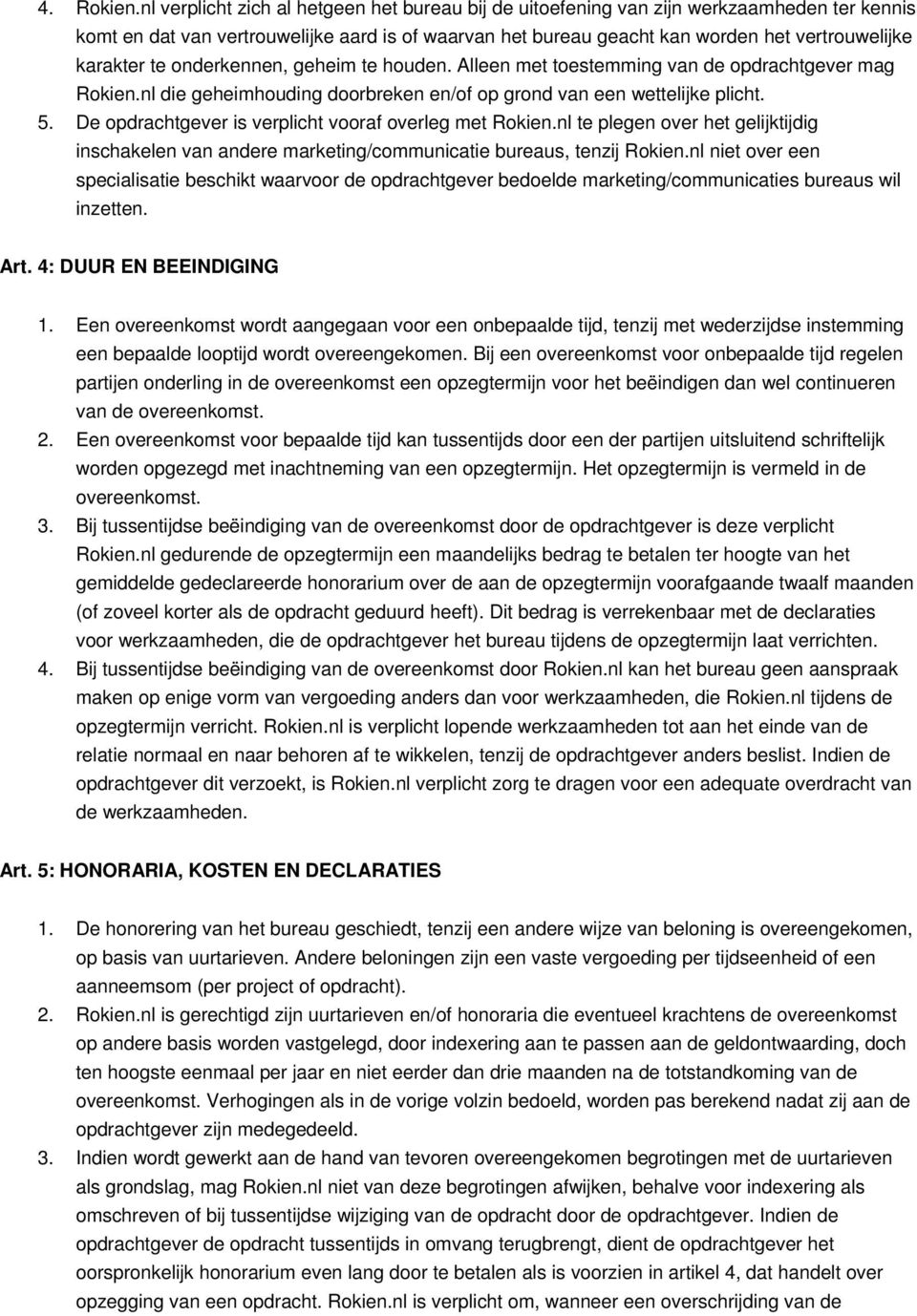 te onderkennen, geheim te houden. Alleen met toestemming van de opdrachtgever mag Rokien.nl die geheimhouding doorbreken en/of op grond van een wettelijke plicht. 5.