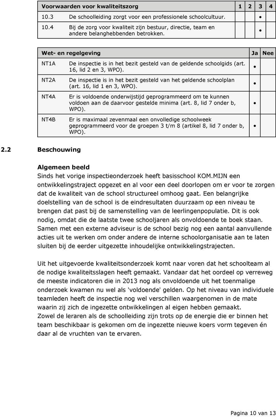 De inspectie is in het bezit gesteld van het geldende schoolplan (art. 16, lid 1 en 3, WPO). Er is voldoende onderwijstijd geprogrammeerd om te kunnen voldoen aan de daarvoor gestelde minima (art.