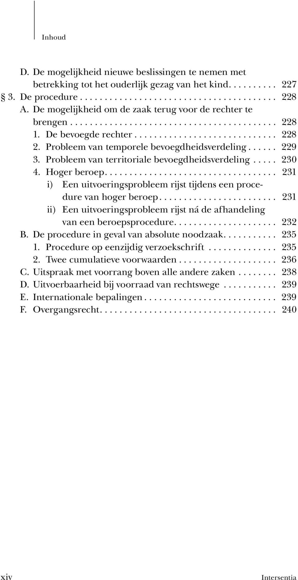 Probleem van temporele bevoegdheidsverdeling...... 229 3. Probleem van territoriale bevoegdheidsverdeling..... 230 4. Hoger beroep.