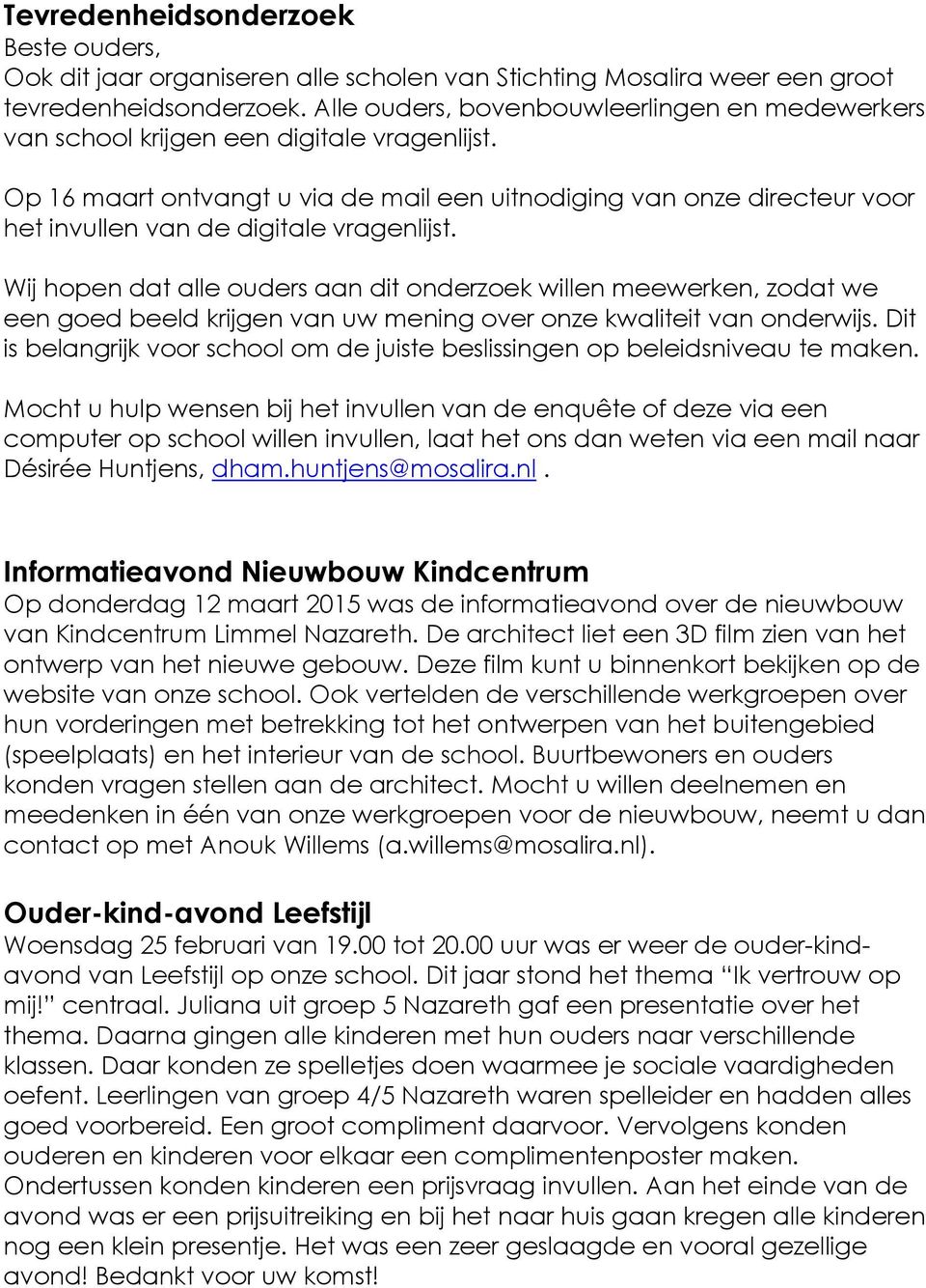 Op 16 maart ontvangt u via de mail een uitnodiging van onze directeur voor het invullen van de digitale vragenlijst.