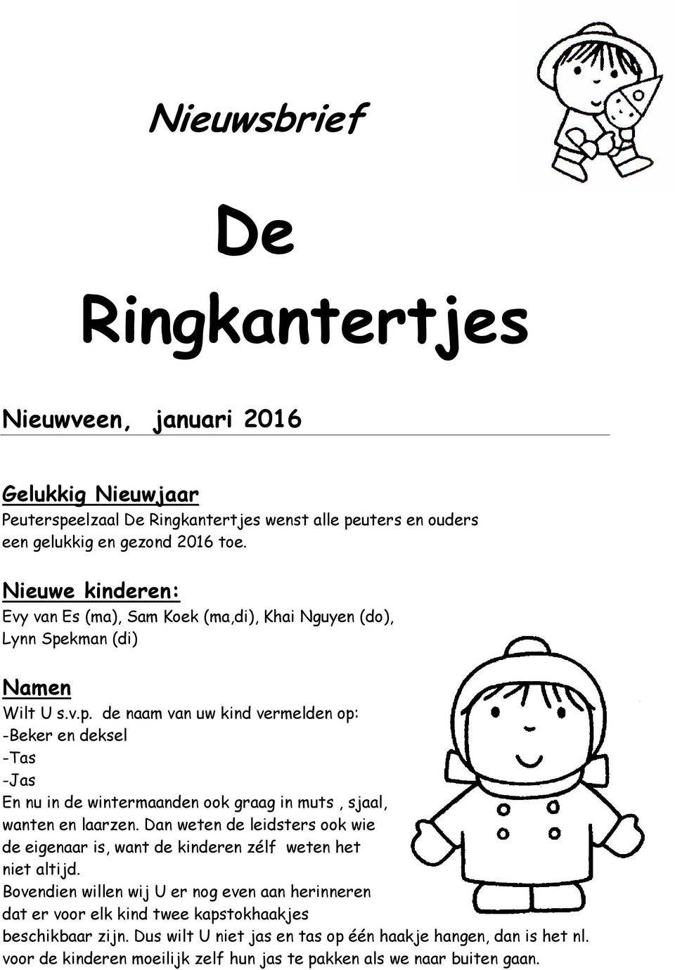 kman (di) Namen Wilt U s.v.p. de naam van uw kind vermelden op: -Beker en deksel -Tas -Jas En nu in de wintermaanden ook graag in muts, sjaal, wanten en laarzen.