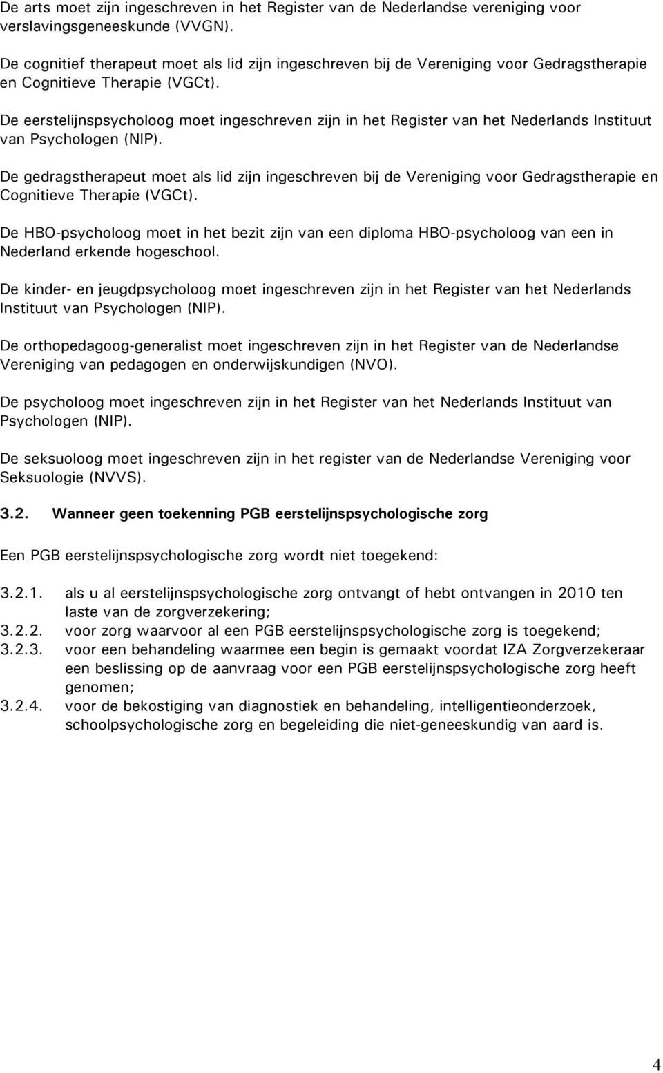 De eerstelijnspsycholoog moet ingeschreven zijn in het Register van het Nederlands Instituut van Psychologen (NIP).