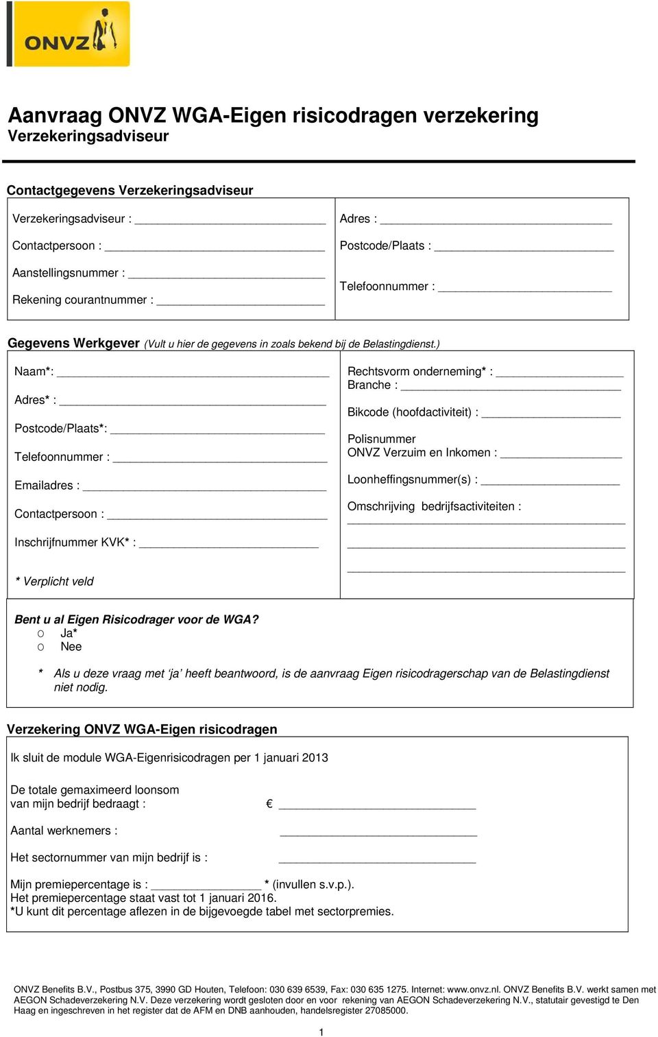 ) Naam*: Adres* : Postcode/Plaats*: Telefoonnummer : Emailadres : Contactpersoon : Inschrijfnummer KVK* : * Verplicht veld Rechtsvorm onderneming* : Branche : Bikcode (hoofdactiviteit) : Polisnummer