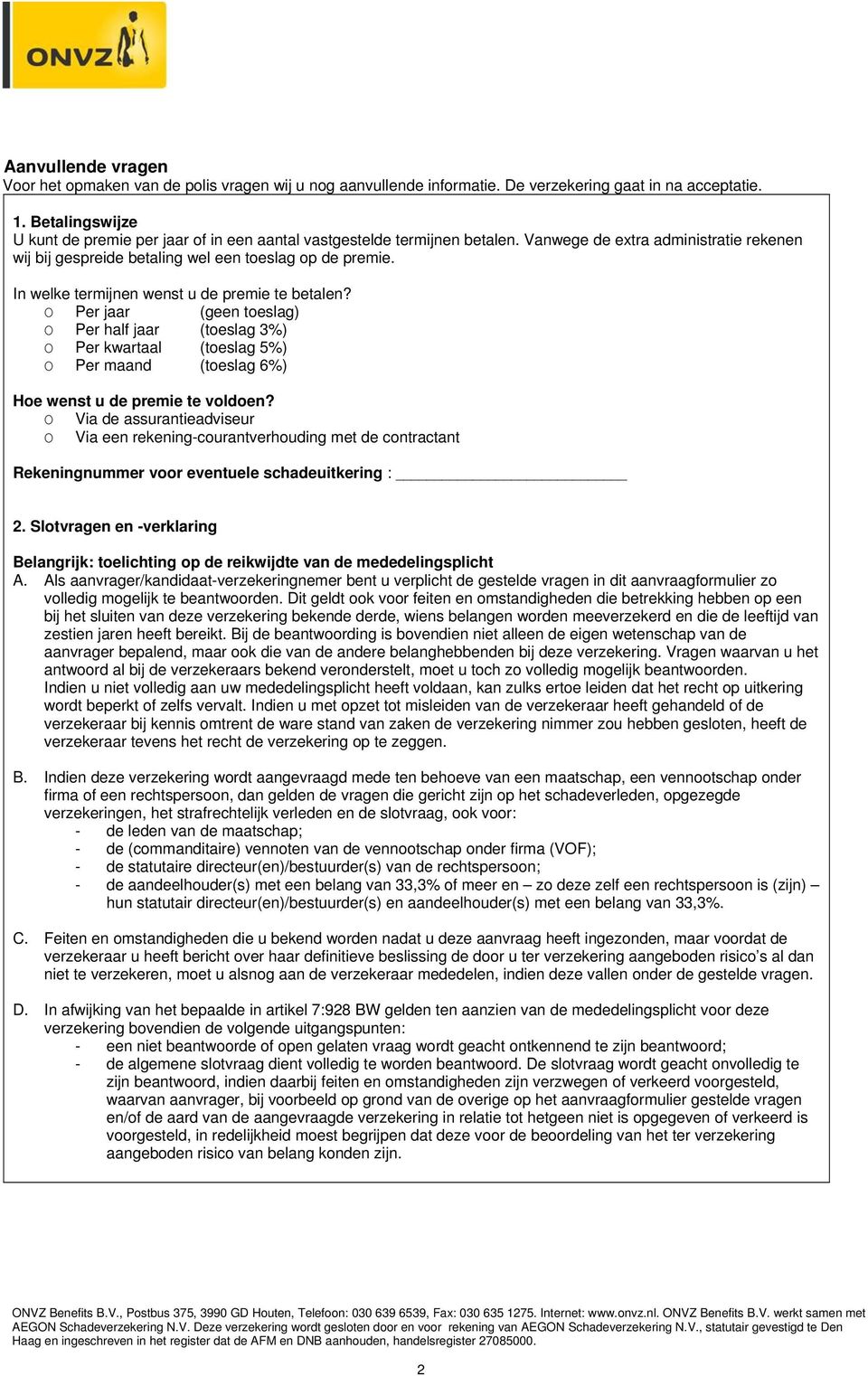 In welke termijnen wenst u de premie te betalen? O Per jaar (geen toeslag) O Per half jaar (toeslag 3%) O Per kwartaal (toeslag 5%) O Per maand (toeslag 6%) Hoe wenst u de premie te voldoen?