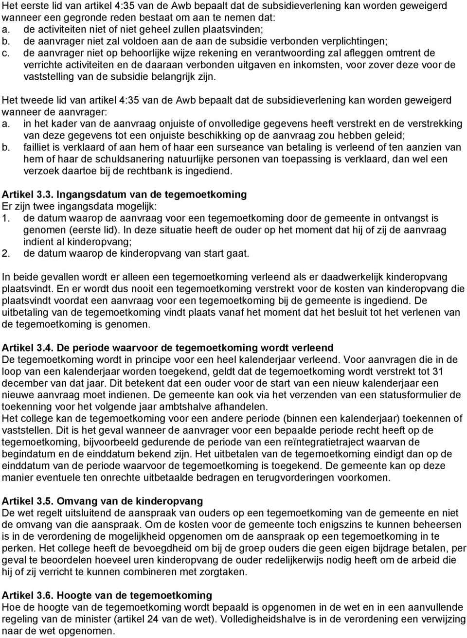 de aanvrager niet op behoorlijke wijze rekening en verantwoording zal afleggen omtrent de verrichte activiteiten en de daaraan verbonden uitgaven en inkomsten, voor zover deze voor de vaststelling