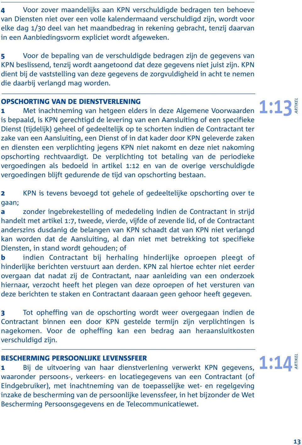 5 Voor de bepaling van de verschuldigde bedragen zijn de gegevens van KPN beslissend, tenzij wordt aangetoond dat deze gegevens niet juist zijn.