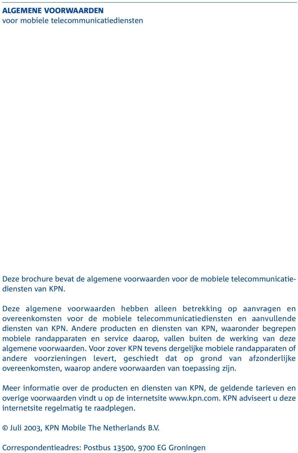 Andere producten en diensten van KPN, waaronder begrepen mobiele randapparaten en service daarop, vallen buiten de werking van deze algemene voorwaarden.