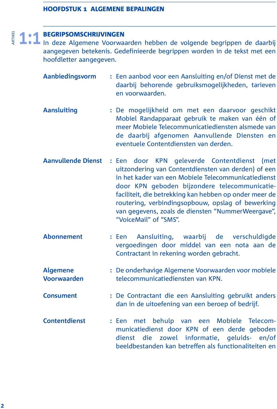 Aanbiedingsvorm Aansluiting : Een aanbod voor een Aansluiting en/of Dienst met de daarbij behorende gebruiksmogelijkheden, tarieven en voorwaarden.