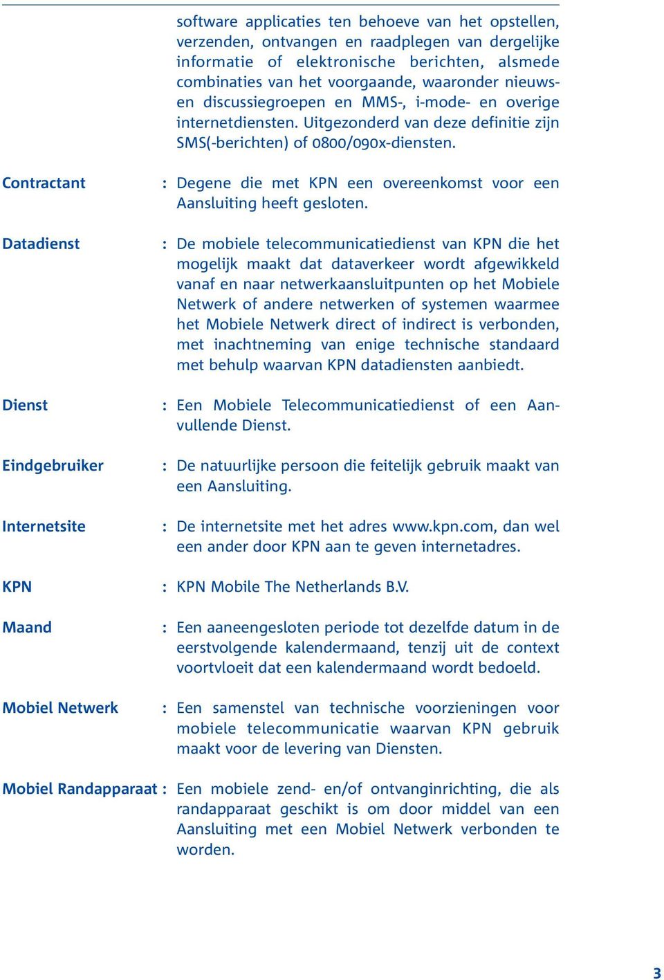 Contractant Datadienst Dienst Eindgebruiker Internetsite KPN Maand Mobiel Netwerk : Degene die met KPN een overeenkomst voor een Aansluiting heeft gesloten.