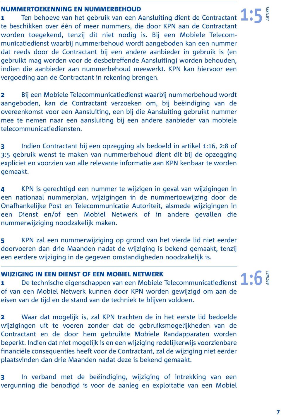 Bij een Mobiele Telecommunicatiedienst waarbij nummerbehoud wordt aangeboden kan een nummer dat reeds door de Contractant bij een andere aanbieder in gebruik is (en gebruikt mag worden voor de