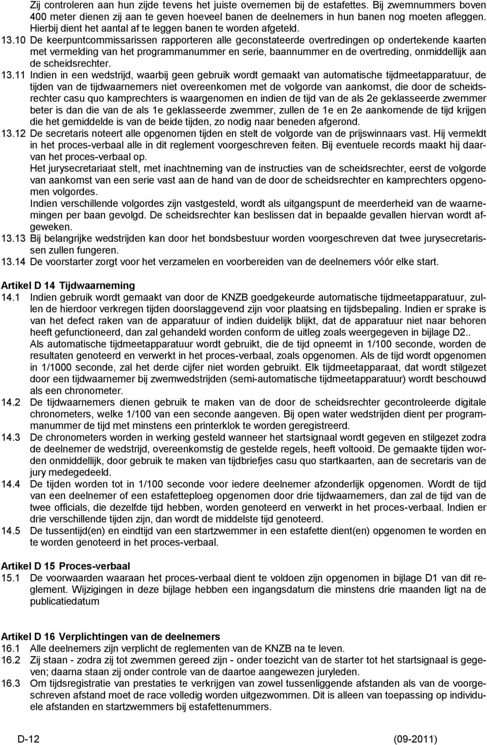 10 De keerpuntcommissarissen rapporteren alle geconstateerde overtredingen op ondertekende kaarten met vermelding van het programmanummer en serie, baannummer en de overtreding, onmiddellijk aan de