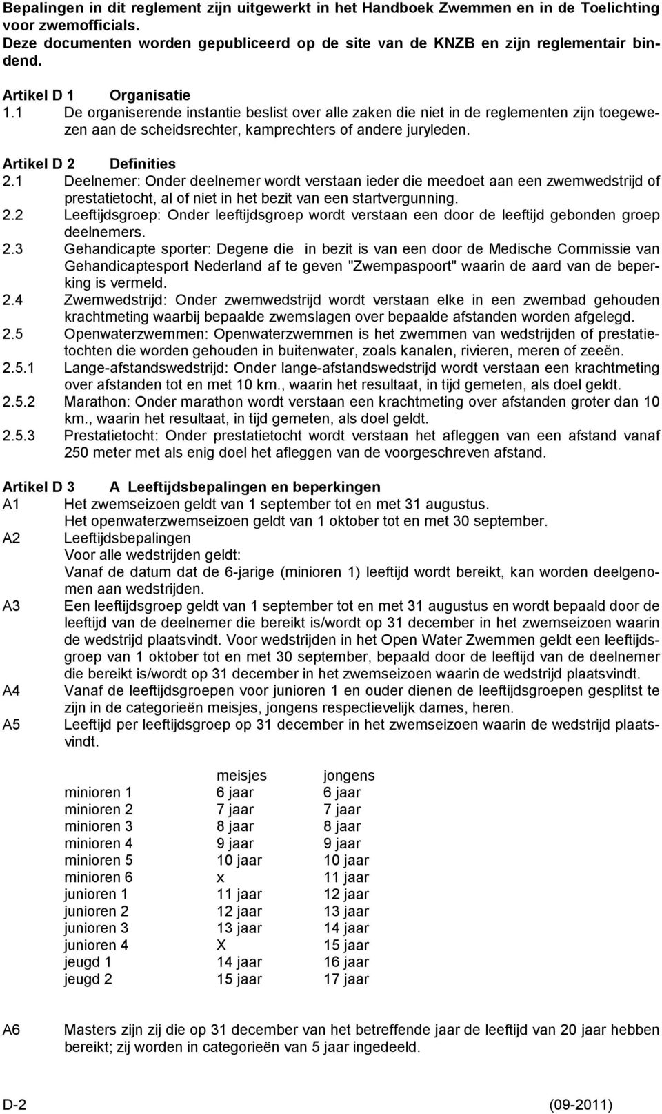 Artikel D 2 Definities 2.1 Deelnemer: Onder deelnemer wordt verstaan ieder die meedoet aan een zwemwedstrijd of prestatietocht, al of niet in het bezit van een startvergunning. 2.2 Leeftijdsgroep: Onder leeftijdsgroep wordt verstaan een door de leeftijd gebonden groep deelnemers.