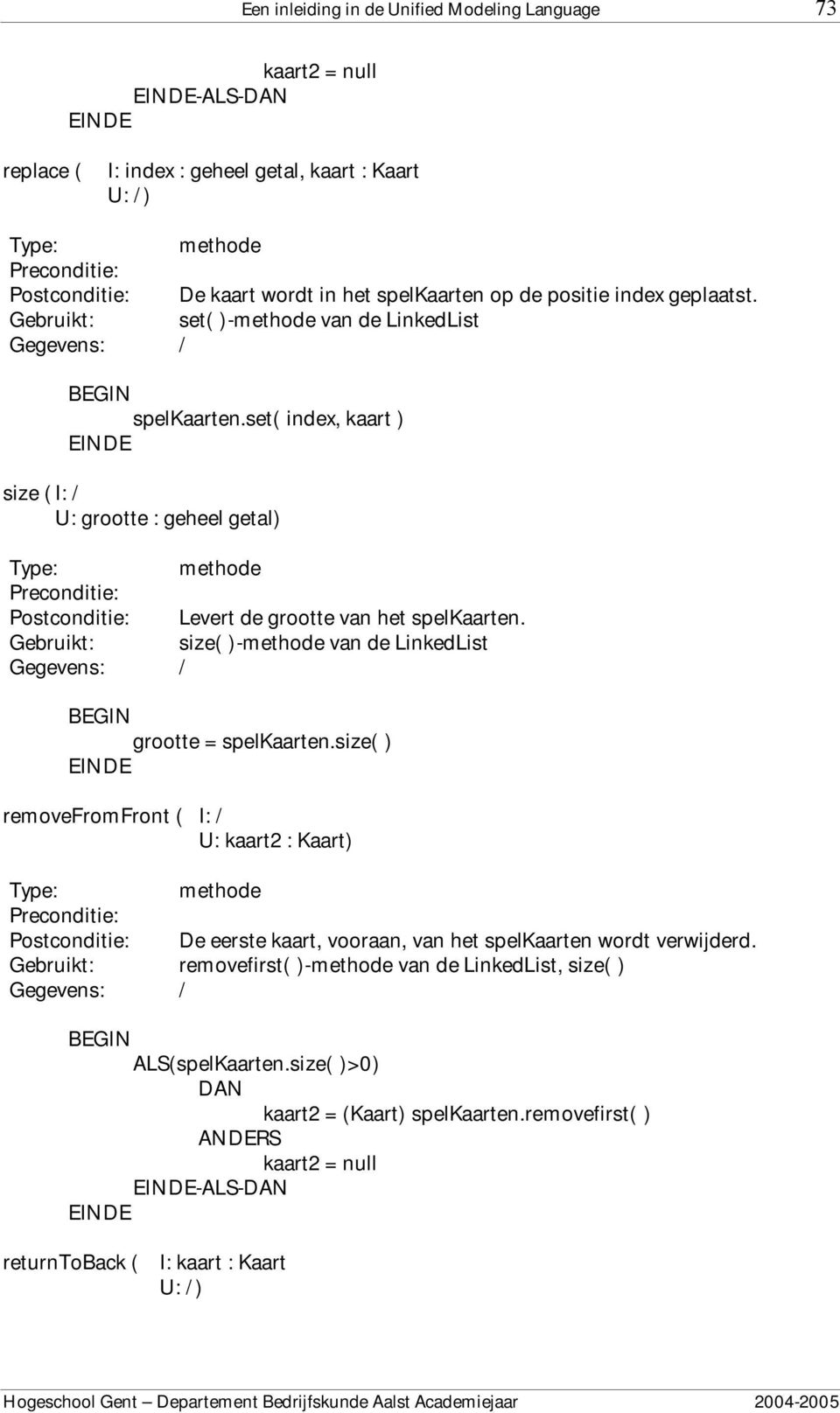 size( )- van de LinkedList grootte = spelkaarten.size( ) removefromfront ( I: / U: kaart2 : Kaart) De eerste kaart, vooraan, van het spelkaarten wordt verwijderd.