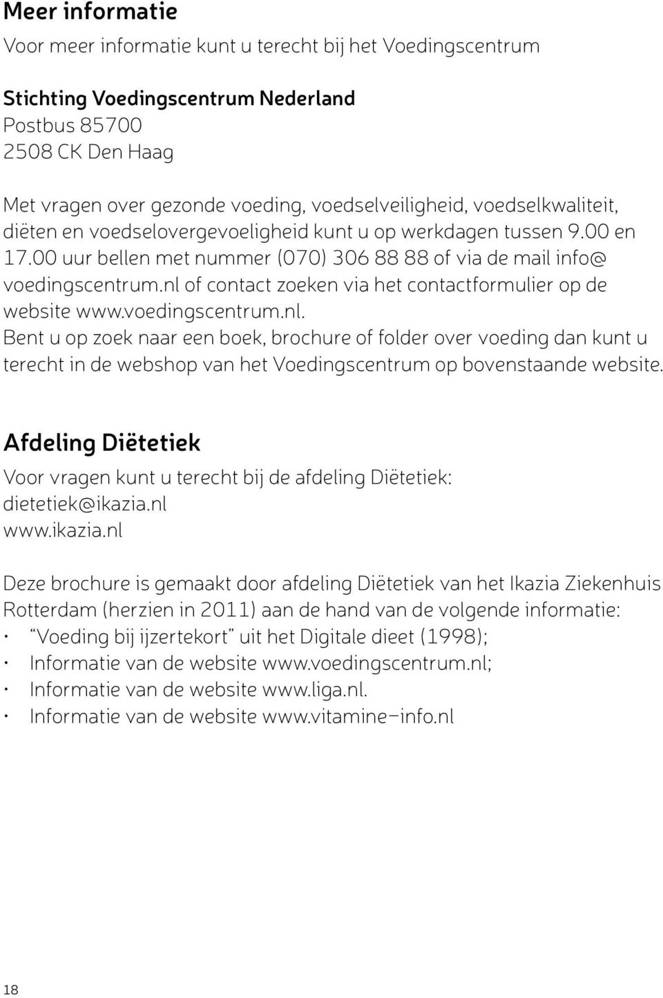 nl of contact zoeken via het contactformulier op de website www.voedingscentrum.nl. Bent u op zoek naar een boek, brochure of folder over voeding dan kunt u terecht in de webshop van het Voedingscentrum op bovenstaande website.