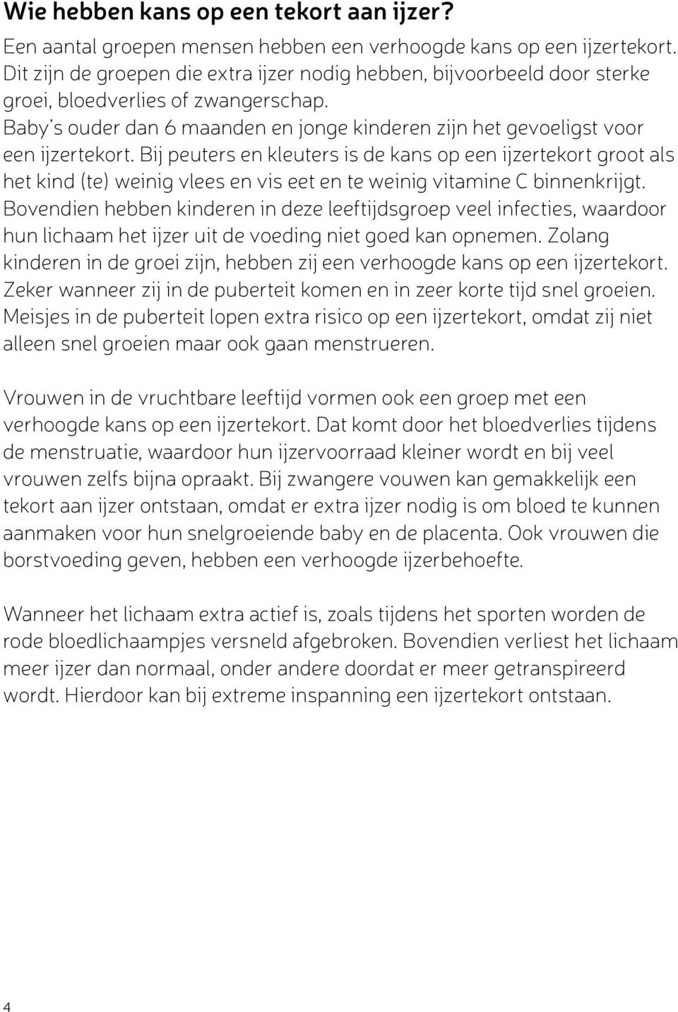 Bij peuters en kleuters is de kans op een ijzertekort groot als het kind (te) weinig vlees en vis eet en te weinig vitamine C binnenkrijgt.