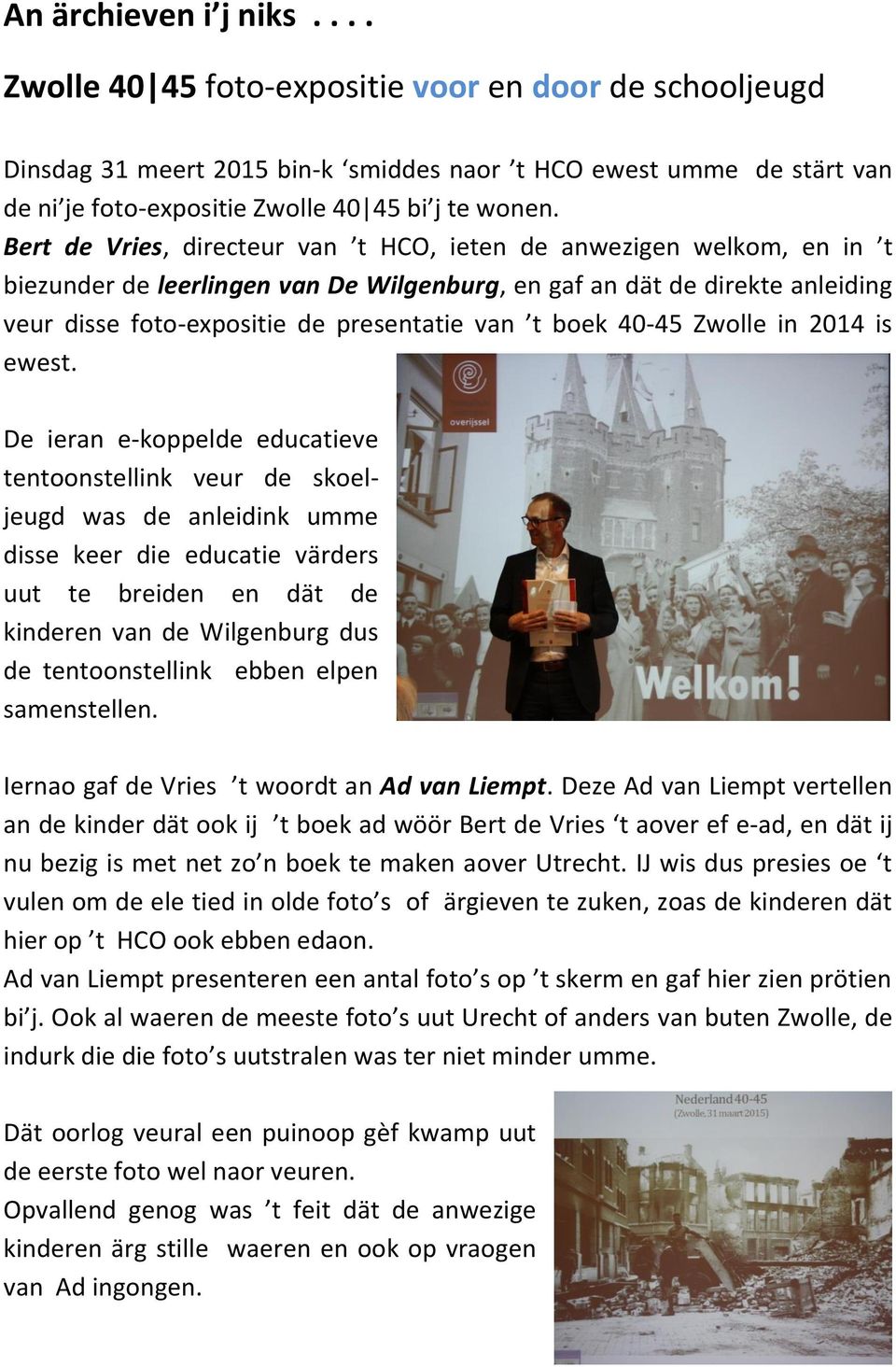 Bert de Vries, directeur van t HCO, ieten de anwezigen welkom, en in t biezunder de leerlingen van De Wilgenburg, en gaf an dät de direkte anleiding veur disse foto-expositie de presentatie van t