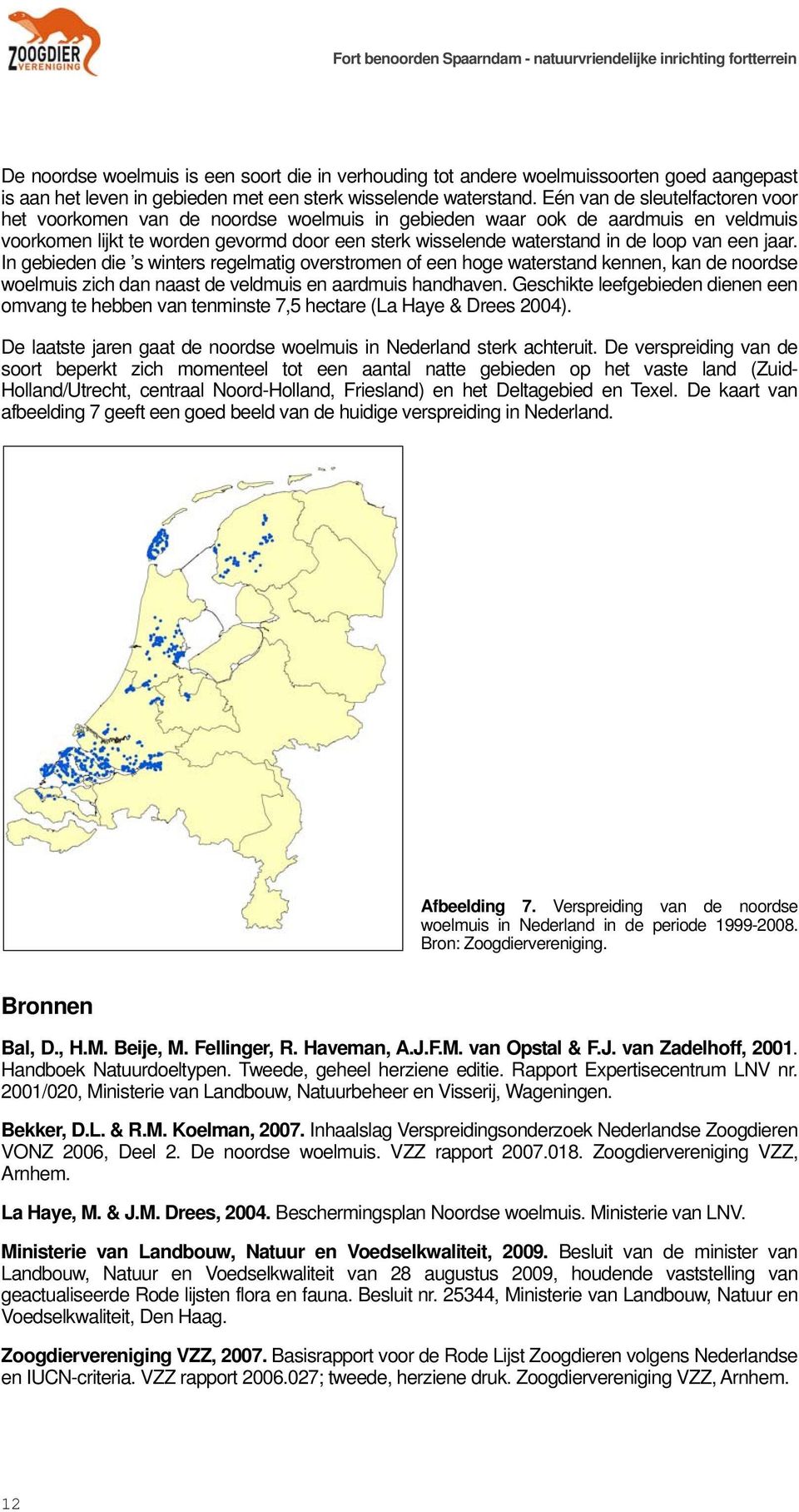 van een jaar. In gebieden die s winters regelmatig overstromen of een hoge waterstand kennen, kan de noordse woelmuis zich dan naast de veldmuis en aardmuis handhaven.