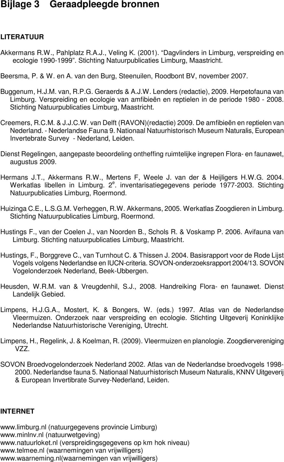 Herpetofauna van Limburg. Verspreiding en ecologie van amfibieën en reptielen in de periode 1980-2008. Stichting Natuurpublicaties Limburg, Maastricht. Creemers, R.C.M. & J.J.C.W.