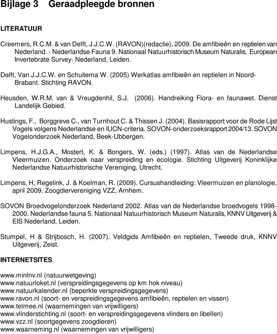 Stichting RAVON. Heusden, W.R.M. van & Vreugdenhil, S.J. (2006). Handreiking Flora- en faunawet. Dienst Landelijk Gebied. Hustings, F., Borggreve C., van Turnhout C. & Thissen J. (2004).