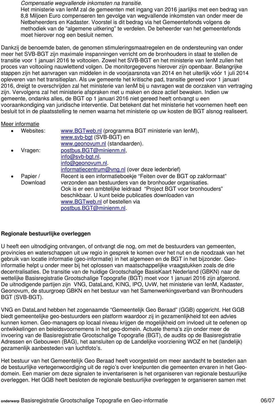 Kadaster. Voorstel is dit bedrag via het Gemeentefonds volgens de methodiek van de algemene uitkering te verdelen. De beheerder van het gemeentefonds moet hierover nog een besluit nemen.